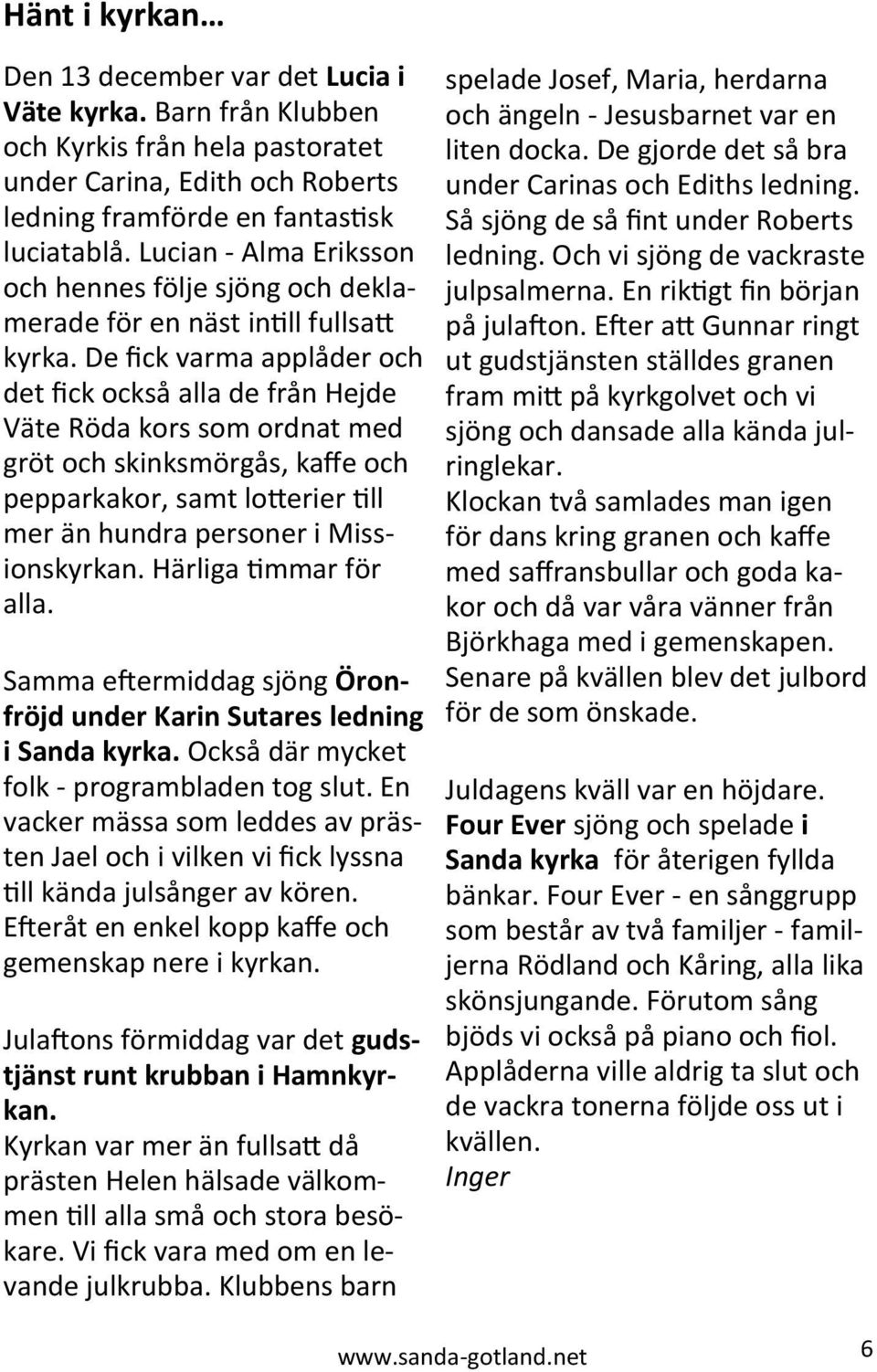 De fick varma applåder och det fick också alla de från Hejde Väte Röda kors som ordnat med gröt och skinksmörgås, kaffe och pepparkakor, samt lotterier till mer än hundra personer i Missionskyrkan.