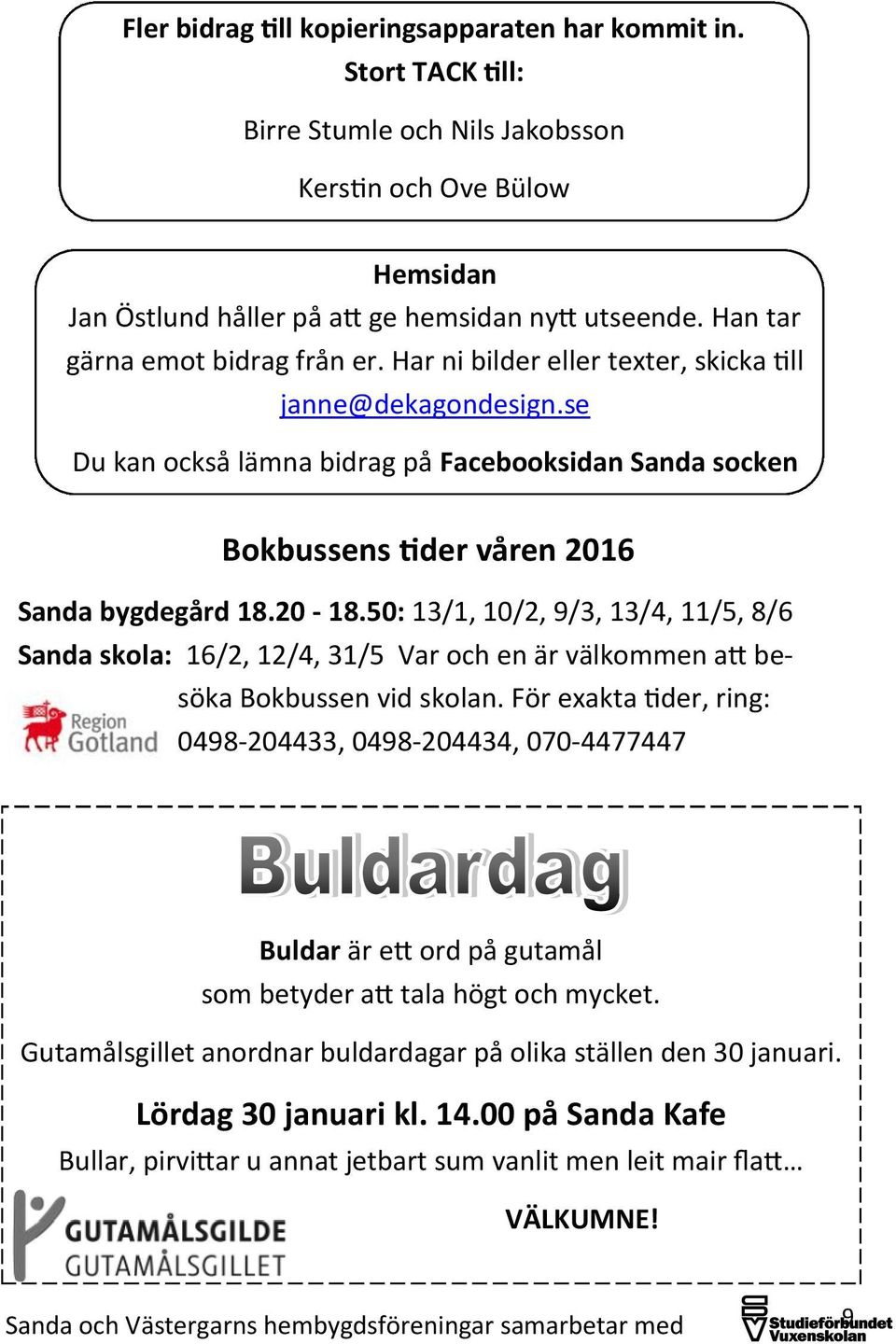 se Du kan också lämna bidrag på Facebooksidan Sanda socken Bokbussens tider våren 2016 Sanda bygdegård 18.20-18.