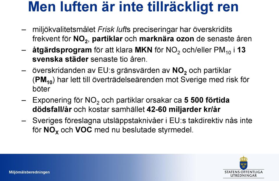 överskridanden av EU:s gränsvärden av NO 2 och partiklar (PM 10 ) har lett till överträdelseärenden mot Sverige med risk för böter Exponering för NO 2