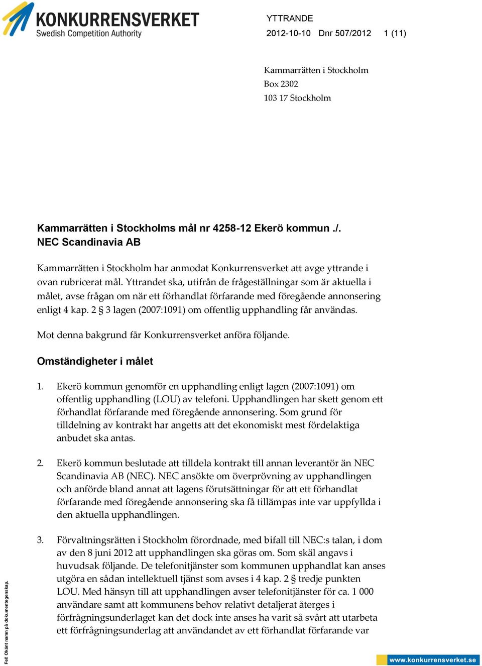 2 3 lagen (2007:1091) om offentlig upphandling får användas. Mot denna bakgrund får Konkurrensverket anföra följande. Omständigheter i målet 1.