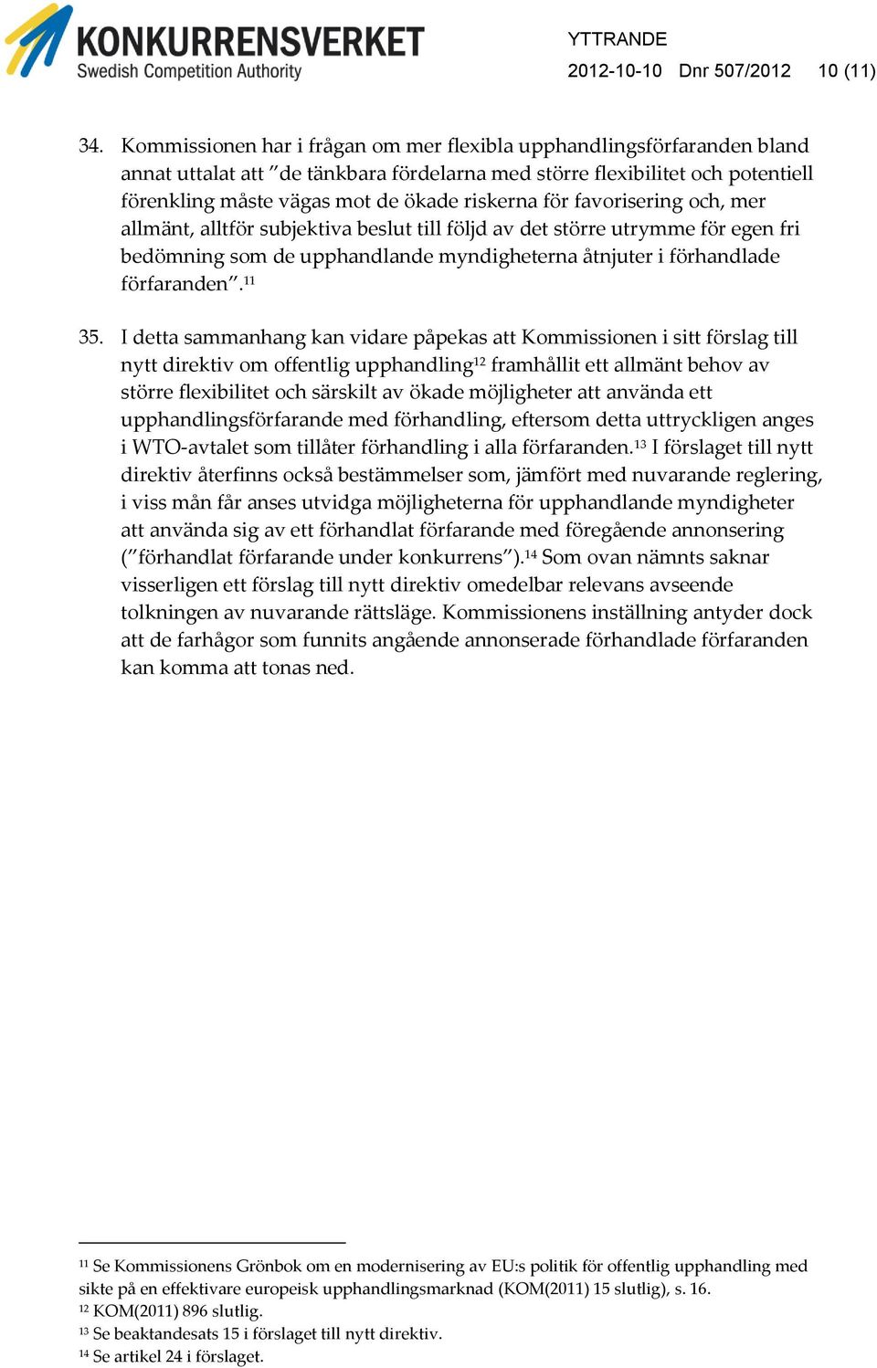 för favorisering och, mer allmänt, alltför subjektiva beslut till följd av det större utrymme för egen fri bedömning som de upphandlande myndigheterna åtnjuter i förhandlade förfaranden. 11 35.