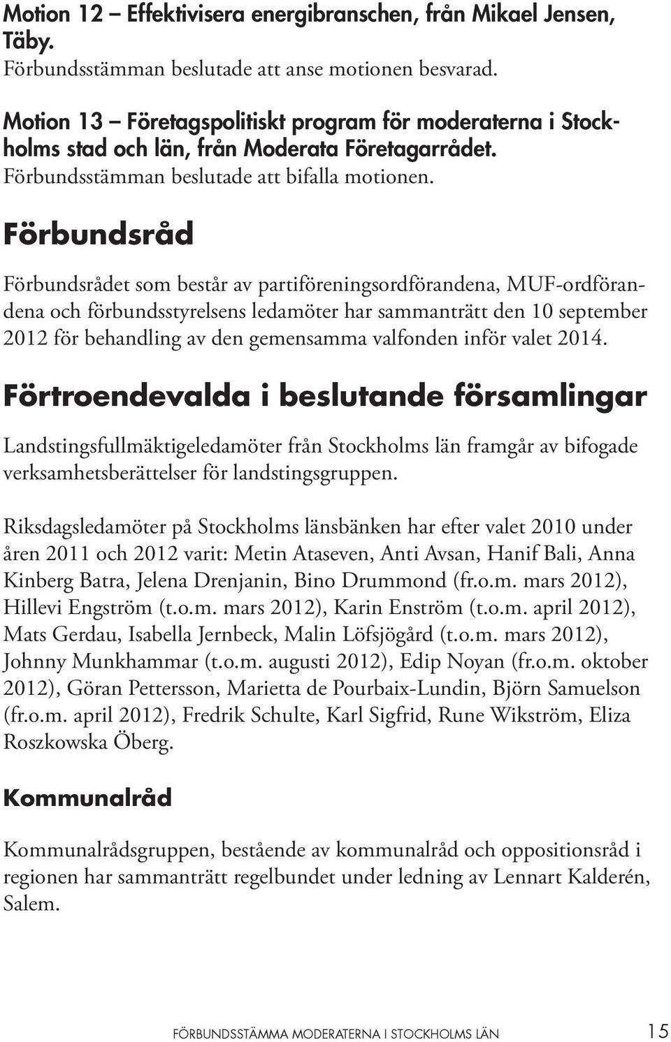 Förbundsråd Förbundsrådet som består av partiföreningsordförandena, MUF-ordförandena och förbundsstyrelsens ledamöter har sammanträtt den 10 september 2012 för behandling av den gemensamma valfonden