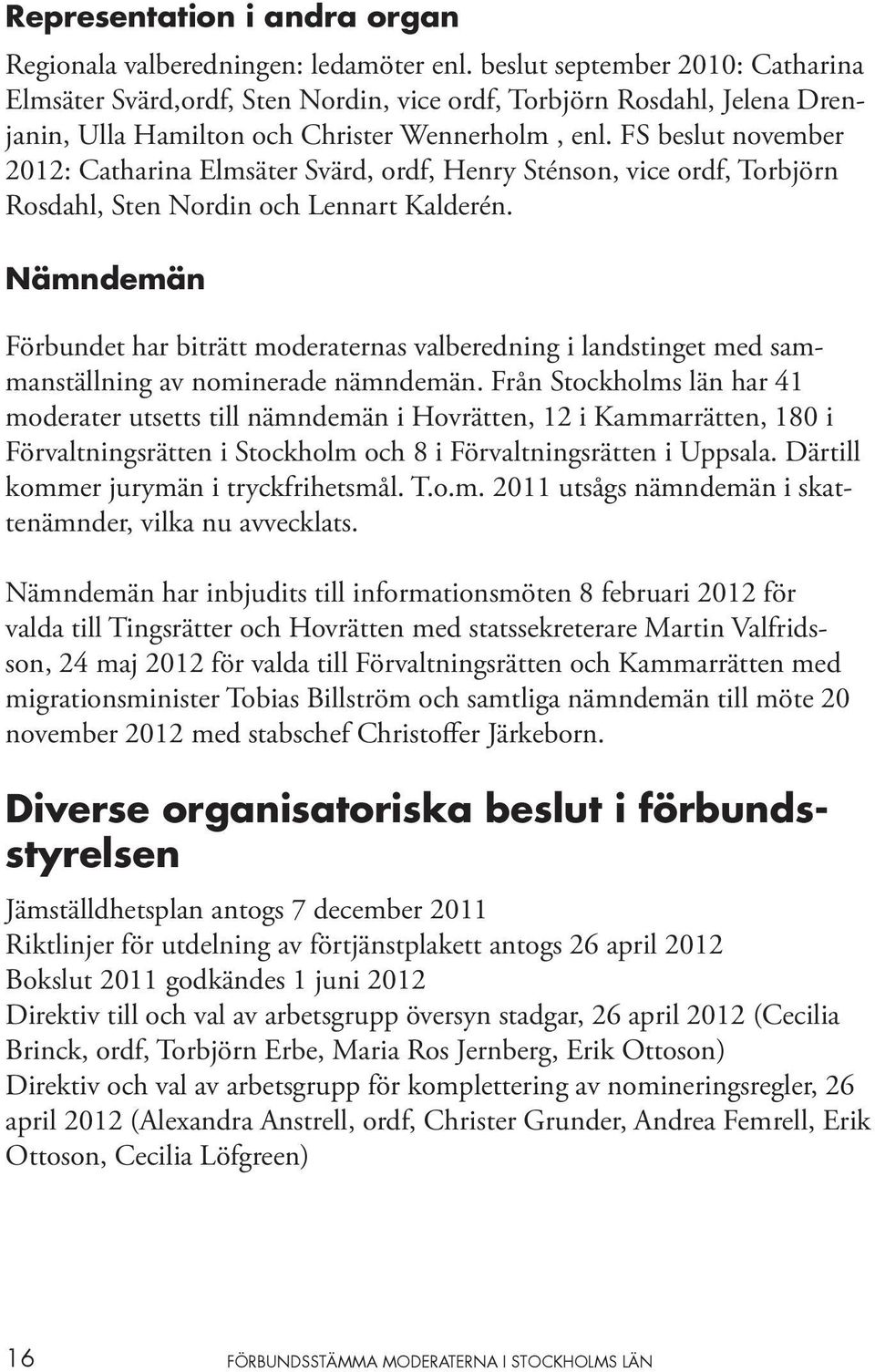 FS beslut november 2012: Catharina Elmsäter Svärd, ordf, Henry Sténson, vice ordf, Torbjörn Rosdahl, Sten Nordin och Lennart Kalderén.
