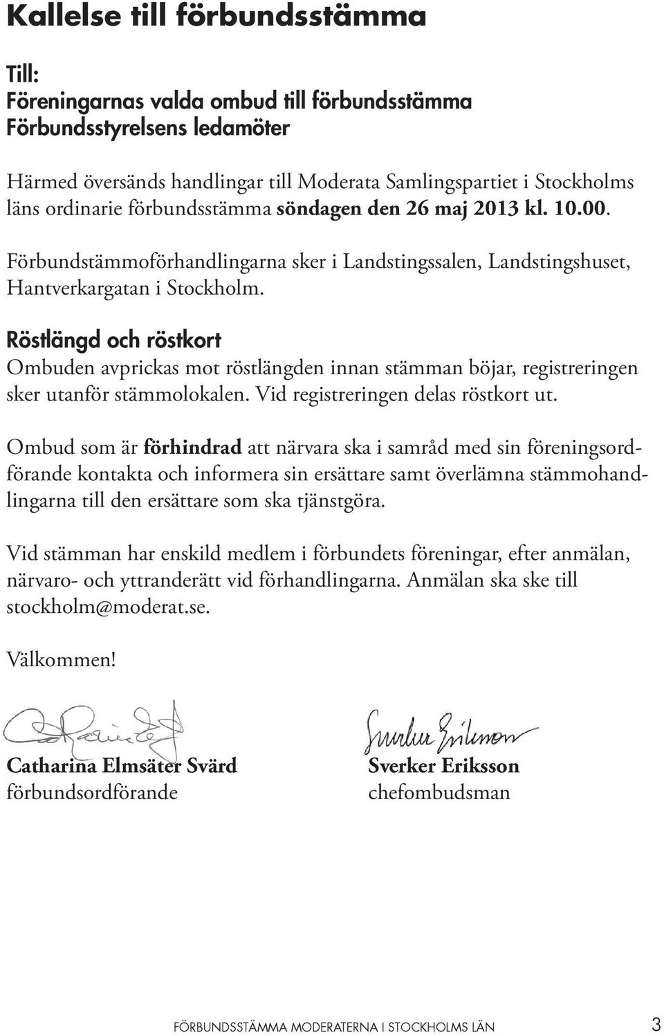 Röstlängd och röstkort Ombuden avprickas mot röstlängden innan stämman böjar, registreringen sker utanför stämmolokalen. Vid registreringen delas röstkort ut.