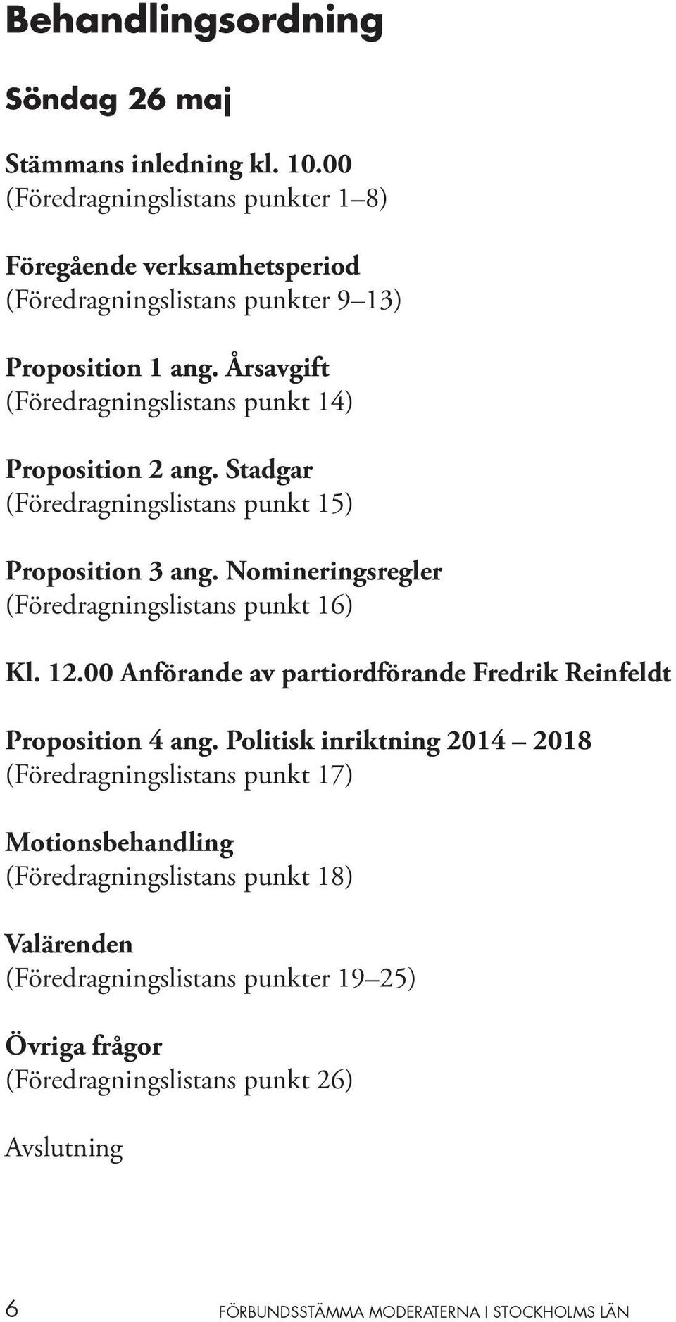 Årsavgift (Föredragningslistans punkt 14) Proposition 2 ang. Stadgar (Föredragningslistans punkt 15) Proposition 3 ang. Nomineringsregler (Föredragningslistans punkt 16) Kl.