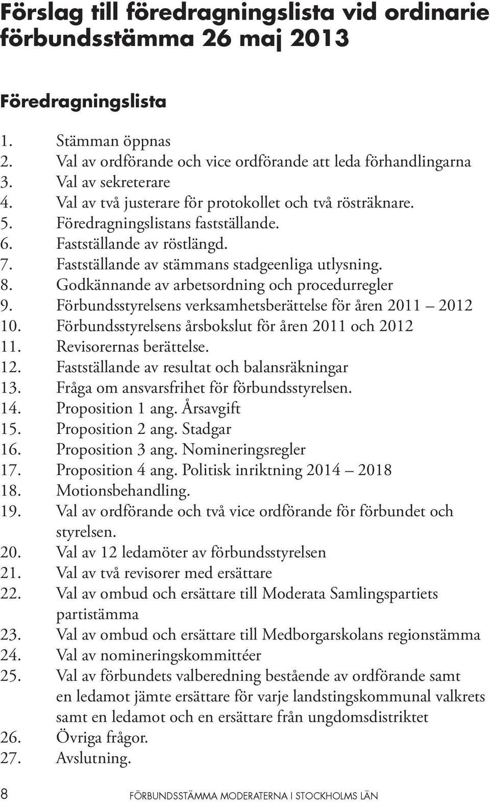 Godkännande av arbetsordning och procedurregler 9. Förbundsstyrelsens verksamhetsberättelse för åren 2011 2012 10. Förbundsstyrelsens årsbokslut för åren 2011 och 2012 11. Revisorernas berättelse. 12.