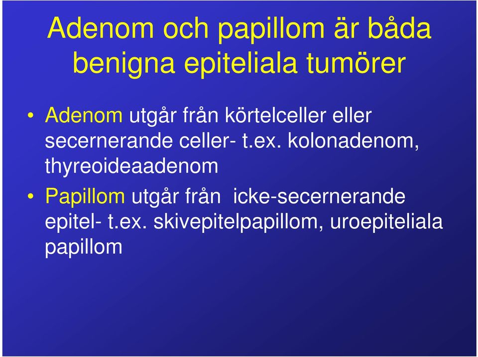 ex. kolonadenom, thyreoideaadenom Papillom utgår från