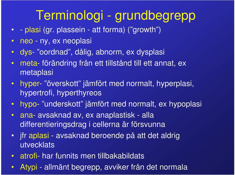 annat, ex metaplasi hyper- överskott jämfört med normalt, hyperplasi, hypertrofi, hyperthyreos hypo- underskott jämfört med normalt, ex