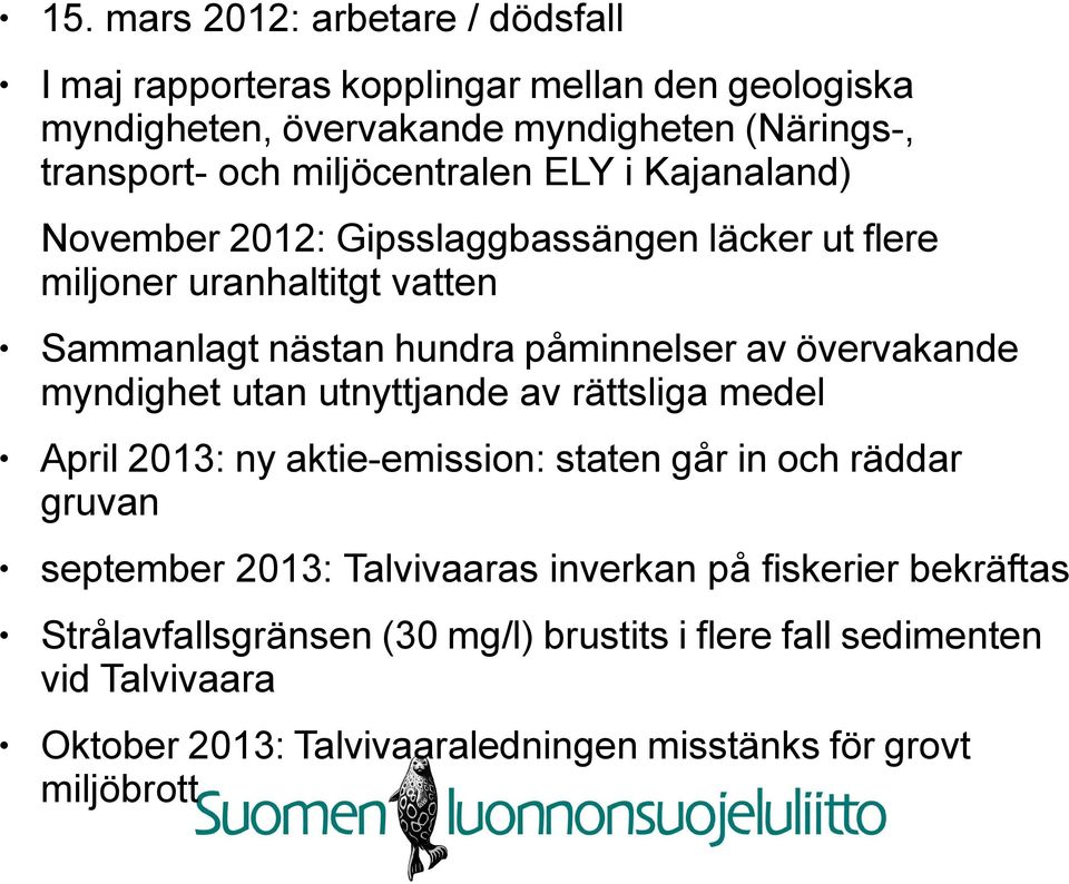 övervakande myndighet utan utnyttjande av rättsliga medel April 2013: ny aktie-emission: staten går in och räddar gruvan september 2013: Talvivaaras