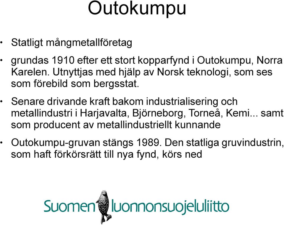 Senare drivande kraft bakom industrialisering och metallindustri i Harjavalta, Björneborg, Torneå, Kemi.