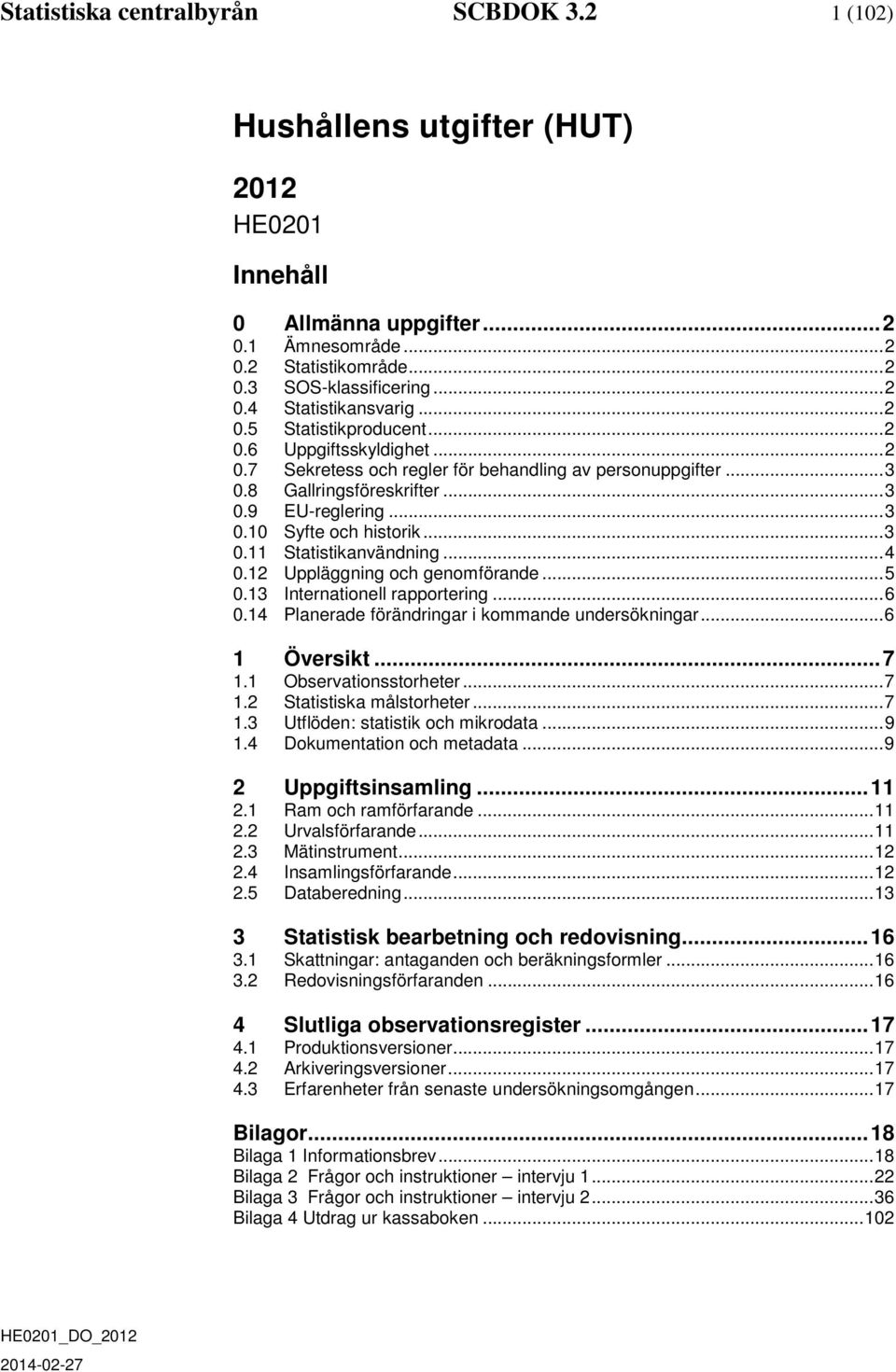 .. 3 0.11 Statistikanvändning... 4 0.12 Uppläggning och genomförande... 5 0.13 Internationell rapportering... 6 0.14 Planerade förändringar i kommande undersökningar... 6 1 Översikt... 7 1.