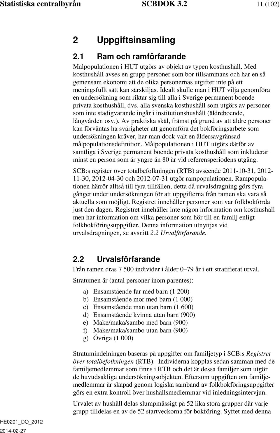 Idealt skulle man i HUT vilja genomföra en undersökning som riktar sig till alla i Sverige permanent boende privata kosthushåll, dvs.