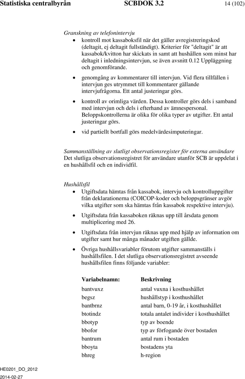 genomgång av kommentarer till intervjun. Vid flera tillfällen i intervjun ges utrymmet till kommentarer gällande intervjufrågorna. Ett antal justeringar görs. kontroll av orimliga värden.