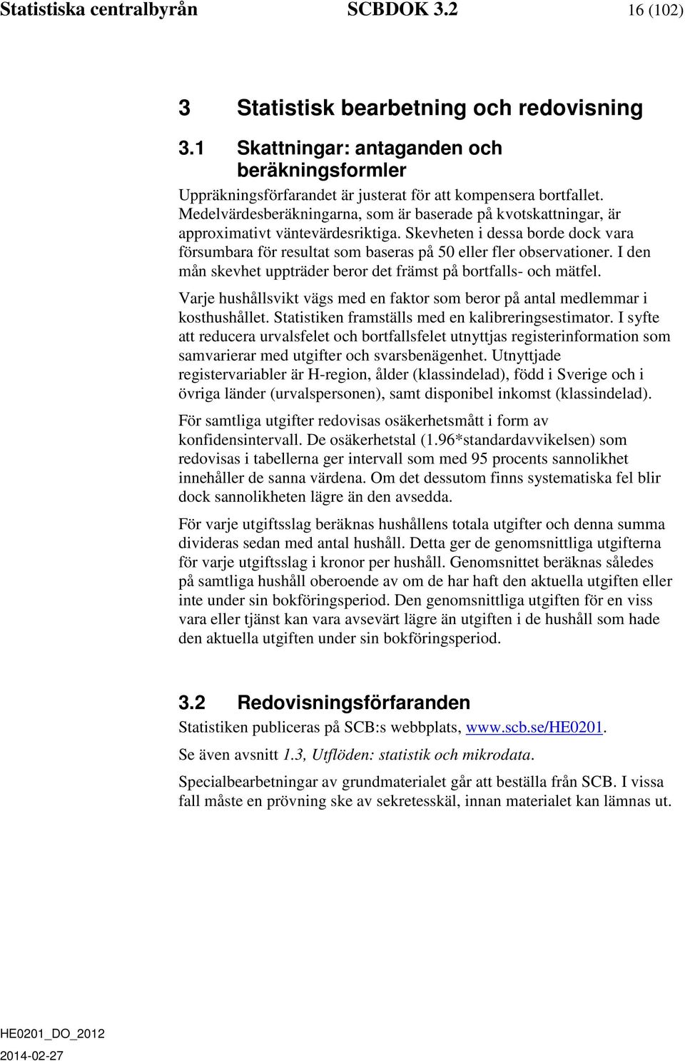 Medelvärdesberäkningarna, som är baserade på kvotskattningar, är approximativt väntevärdesriktiga. Skevheten i dessa borde dock vara försumbara för resultat som baseras på 50 eller fler observationer.