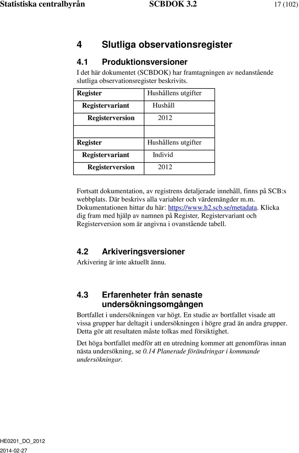 Register Registervariant Hushållens utgifter Hushåll Registerversion 2012 Register Hushållens utgifter Registervariant Individ Registerversion 2012 Fortsatt dokumentation, av registrens detaljerade
