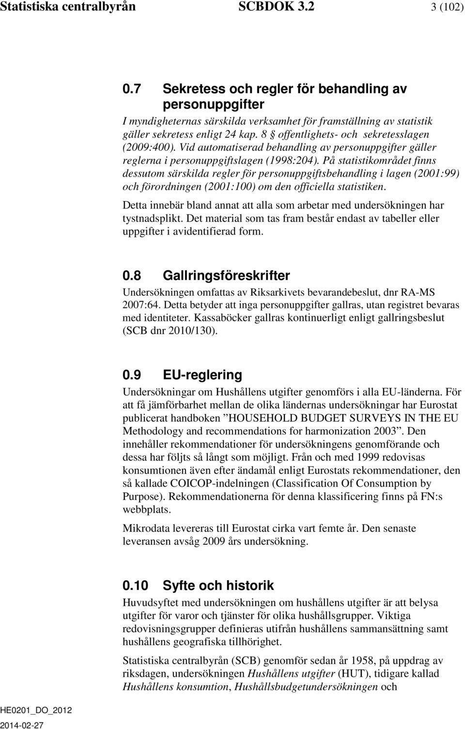8 offentlighets- och sekretesslagen (2009:400). Vid automatiserad behandling av personuppgifter gäller reglerna i personuppgiftslagen (1998:204).
