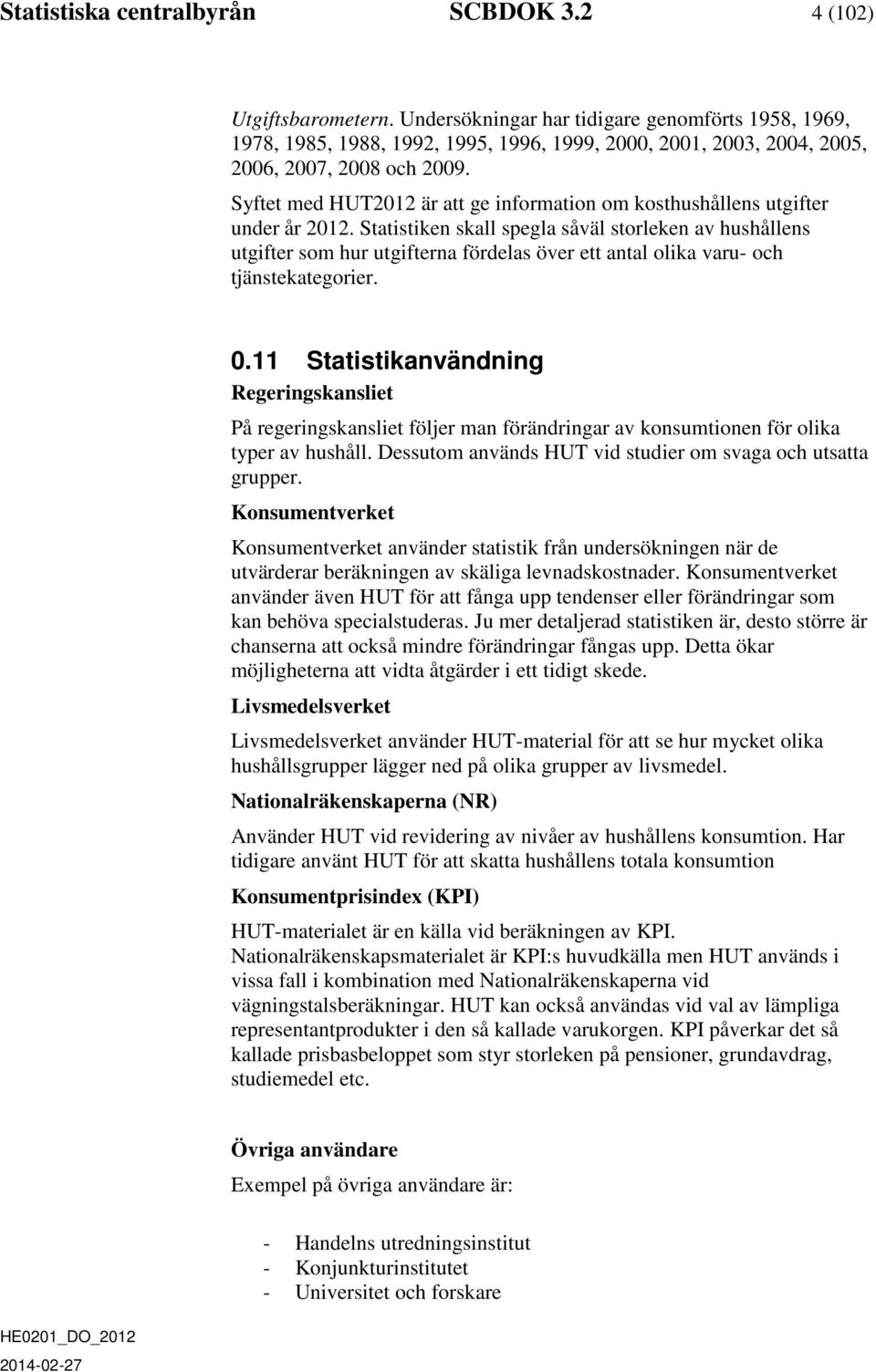Syftet med HUT2012 är att ge information om kosthushållens utgifter under år 2012.