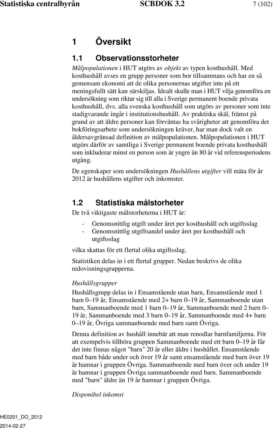 Idealt skulle man i HUT vilja genomföra en undersökning som riktar sig till alla i Sverige permanent boende privata kosthushåll, dvs.
