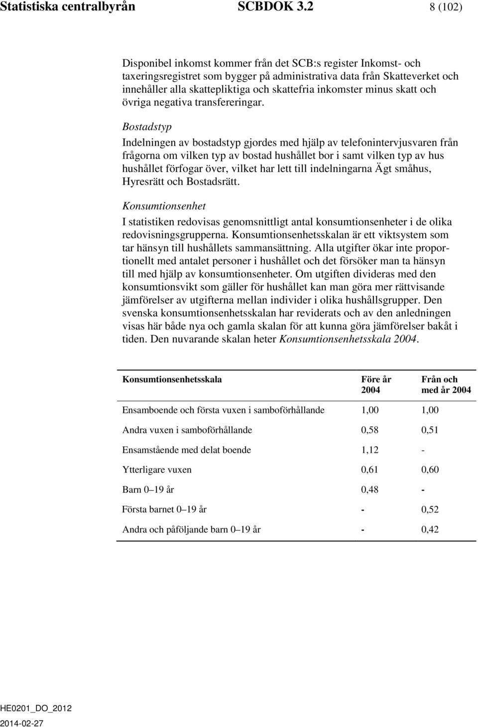 inkomster minus skatt och övriga negativa transfereringar.