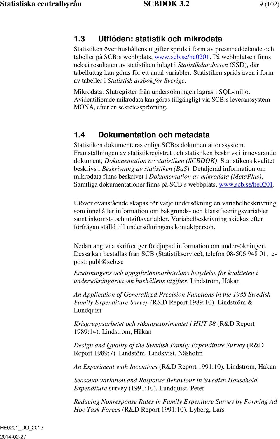 Statistiken sprids även i form av tabeller i Statistisk årsbok för Sverige. Mikrodata: Slutregister från undersökningen lagras i SQL-miljö.