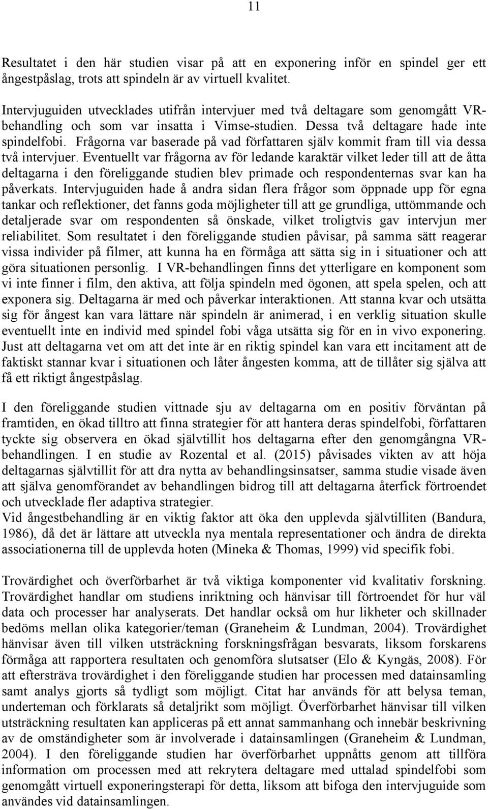 Frågorna var baserade på vad författaren själv kommit fram till via dessa två intervjuer.