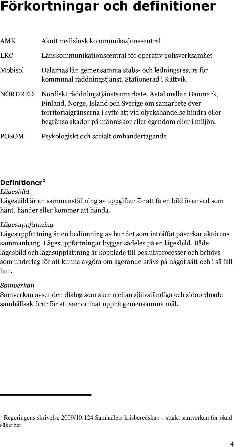 Avtal mellan Danmark, Finland, Norge, Island och Sverige om samarbete över territorialgränserna i syfte att vid olyckshändelse hindra eller begränsa skador på människor eller egendom eller i miljön.