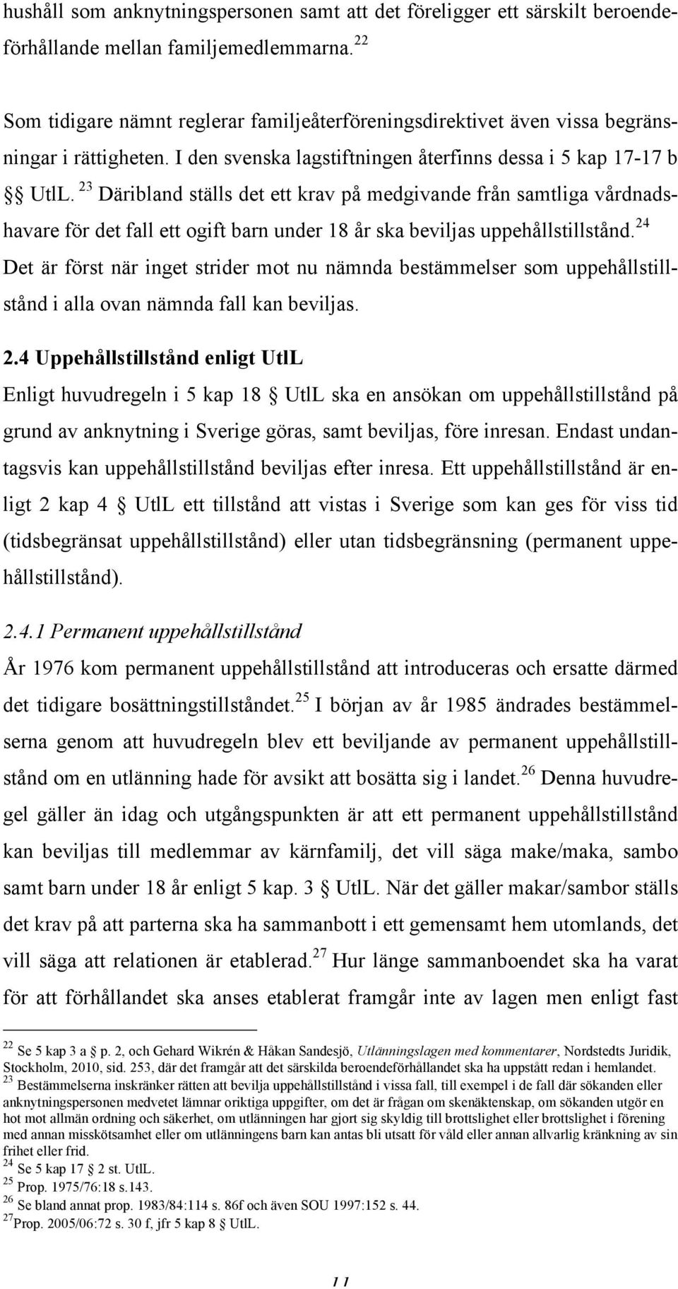 23 Däribland ställs det ett krav på medgivande från samtliga vårdnadshavare för det fall ett ogift barn under 18 år ska beviljas uppehållstillstånd.