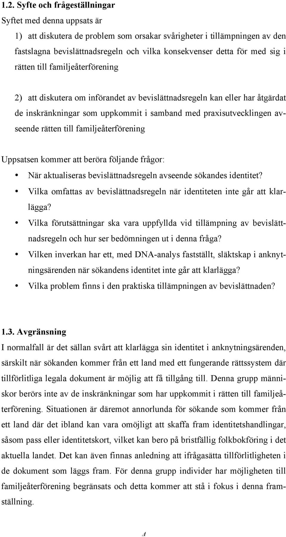 till familjeåterförening Uppsatsen kommer att beröra följande frågor: När aktualiseras bevislättnadsregeln avseende sökandes identitet?