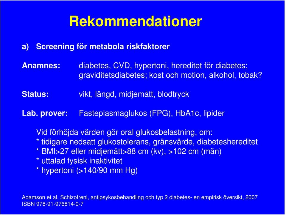 vikt, längd, midjemått, blodtryck Fasteplasmaglukos (FPG), HbA1c, lipider Vid förhöjda värden gör oral glukosbelastning, om: * tidigare nedsatt
