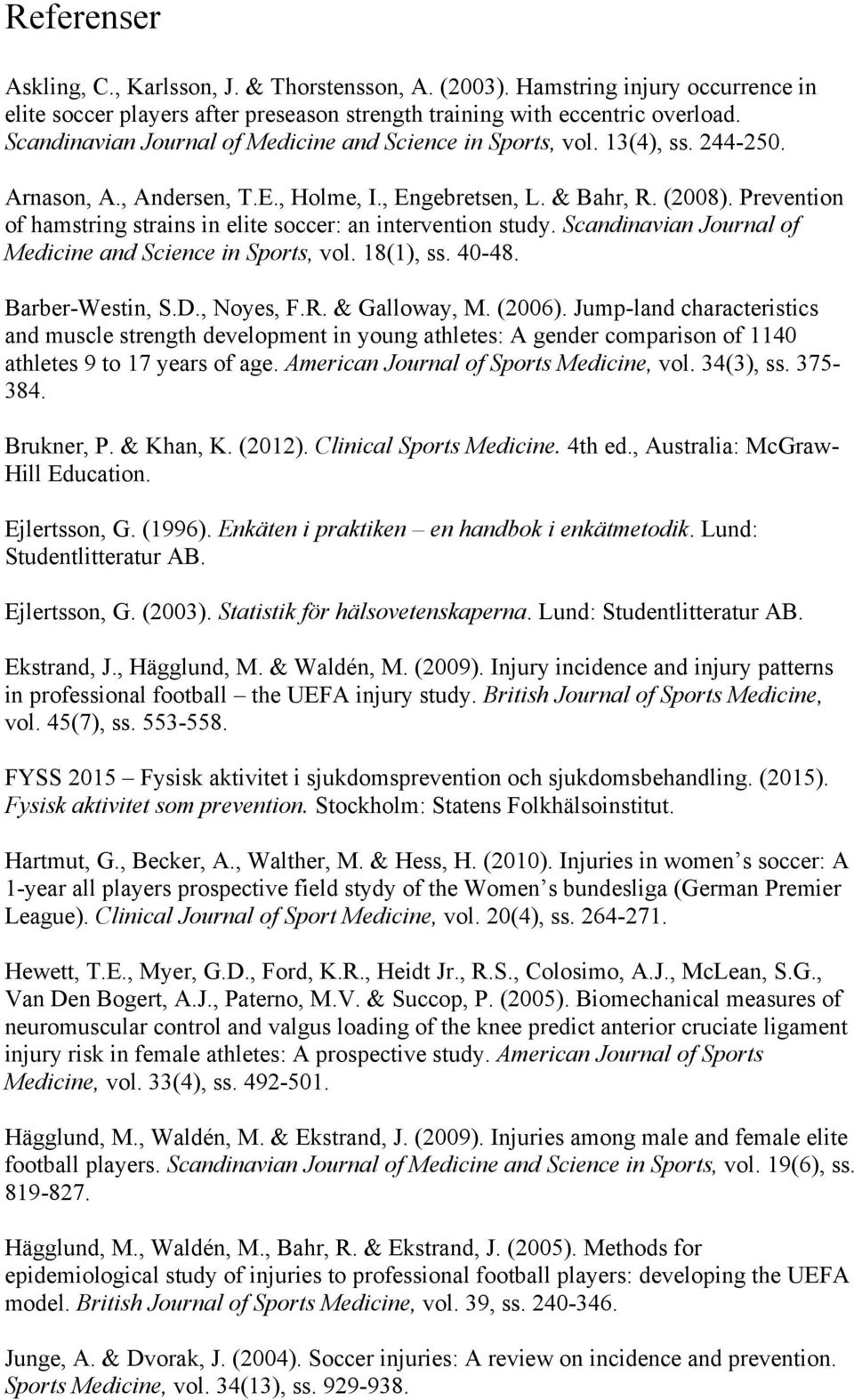 Prevention of hamstring strains in elite soccer: an intervention study. Scandinavian Journal of Medicine and Science in Sports, vol. 18(1), ss. 40-48. Barber-Westin, S.D., Noyes, F.R. & Galloway, M.