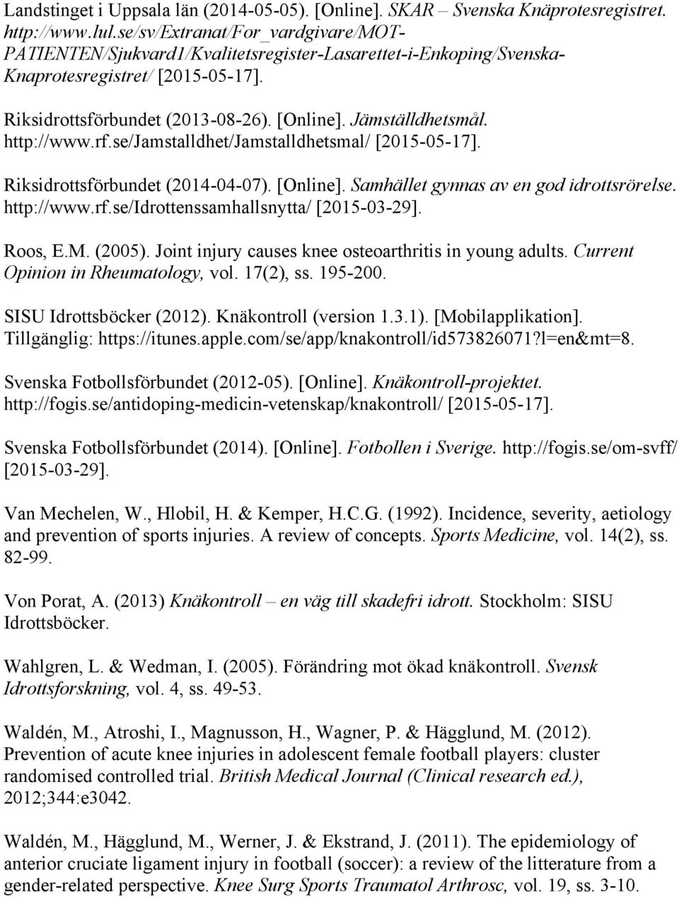 http://www.rf.se/jamstalldhet/jamstalldhetsmal/ [2015-05-17]. Riksidrottsförbundet (2014-04-07). [Online]. Samhället gynnas av en god idrottsrörelse. http://www.rf.se/idrottenssamhallsnytta/ [2015-03-29].