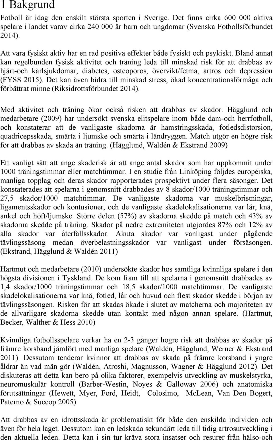 Bland annat kan regelbunden fysisk aktivitet och träning leda till minskad risk för att drabbas av hjärt-och kärlsjukdomar, diabetes, osteoporos, övervikt/fetma, artros och depression (FYSS 2015).