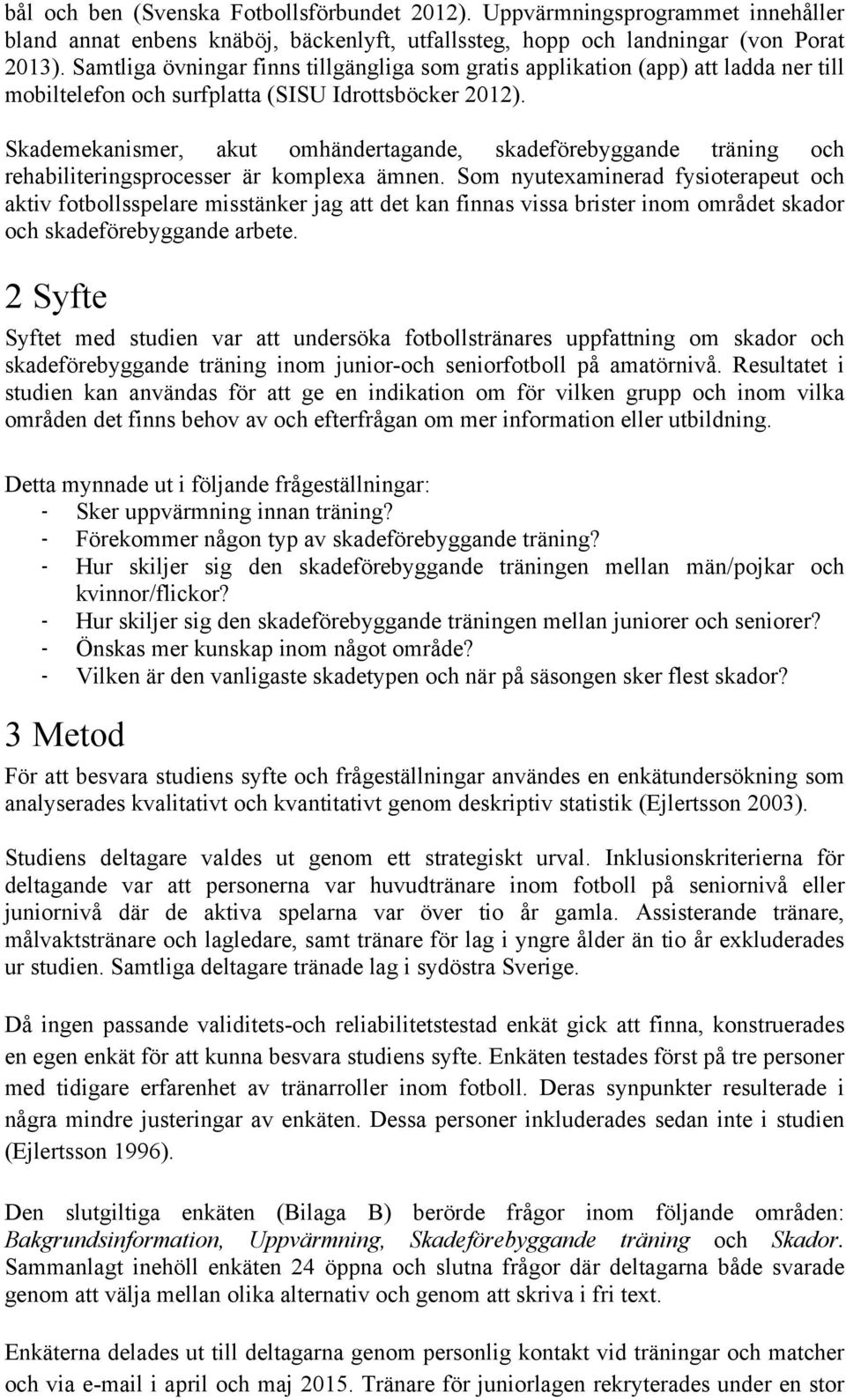 Skademekanismer, akut omhändertagande, skadeförebyggande träning och rehabiliteringsprocesser är komplexa ämnen.