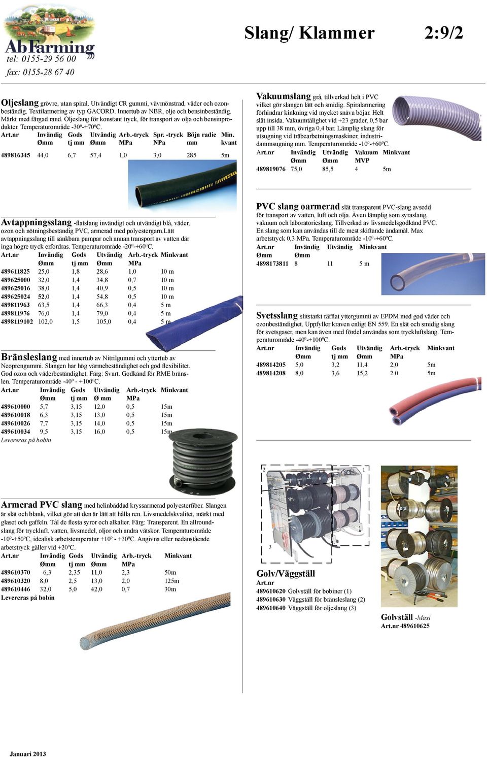 -tryck Spr. -tryck Böjn radie Min. Ømm tj mm Ømm MPa NPa mm kvant 489816345 44,0 6,7 57,4 1,0 3,0 285 5m Vakuumslang grå, tillverkad helt i PVC vilket gör slangen lätt och smidig.