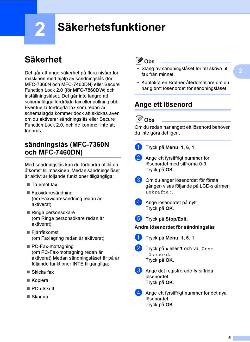 Eventuella fördröjda fax som redan är schemalagda kommer dock att skickas även om du aktiverar sändningslås eller Secure Function Lock 2.0, och de kommer inte att förloras.