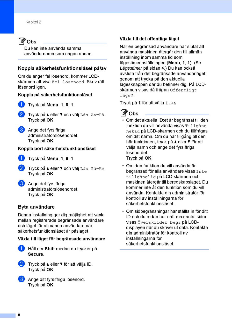 Koppla bort säkerhetsfunktionslåset a Tryck på Menu, 1, 6, 1. b Tryck på a eller b och välj Lås PåiAv. c Ange det fyrsiffriga administratörslösenordet.