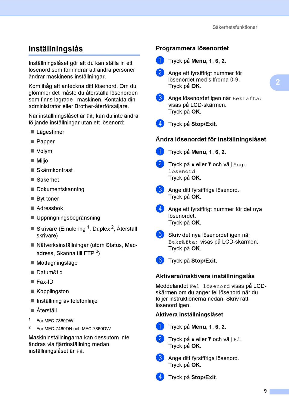 När inställningslåset är På, kan du inte ändra följande inställningar utan ett lösenord: Lägestimer Papper Volym Miljö Skärmkontrast Säkerhet Dokumentskanning Byt toner Adressbok