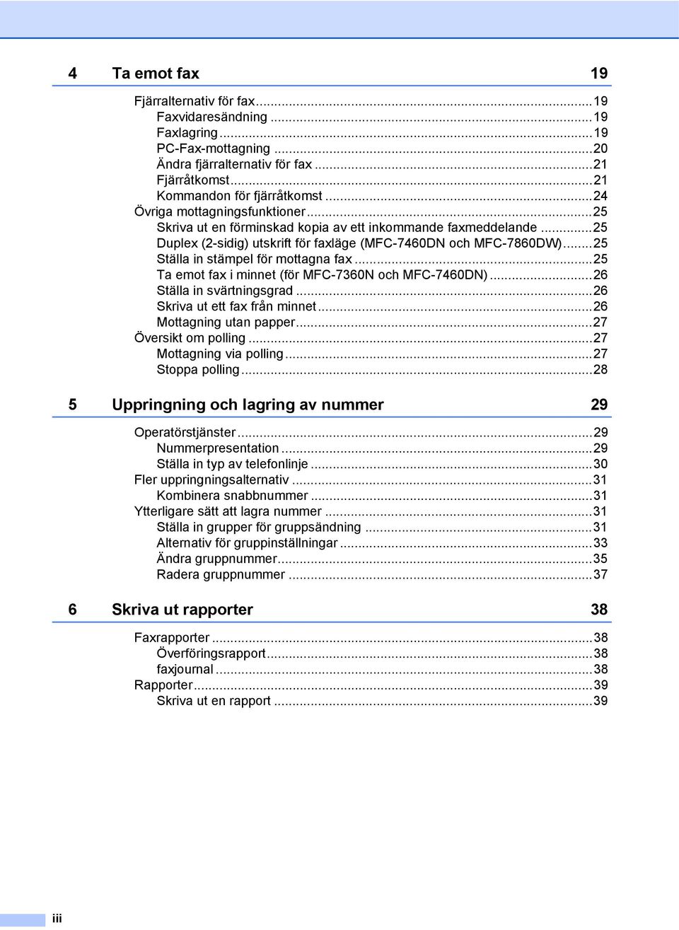 ..25 Ställa in stämpel för mottagna fax...25 Ta emot fax i minnet (för MFC-7360N och MFC-7460DN)...26 Ställa in svärtningsgrad...26 Skriva ut ett fax från minnet...26 Mottagning utan papper.
