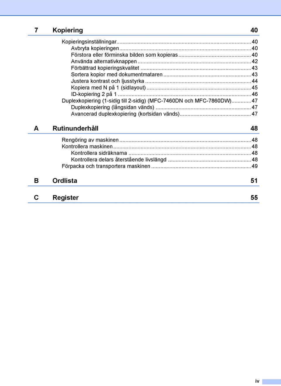 ..46 Duplexkopiering (1-sidig till 2-sidig) (MFC-7460DN och MFC-7860DW)...47 Duplexkopiering (långsidan vänds)...47 Avancerad duplexkopiering (kortsidan vänds).