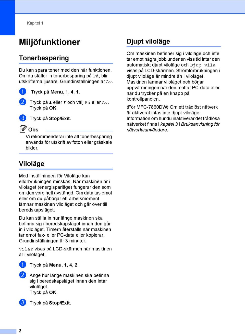 Djupt viloläge 1 Om maskinen befinner sig i viloläge och inte tar emot några jobb under en viss tid intar den automatiskt djupt viloläge och Djup vila visas på LCD-skärmen.