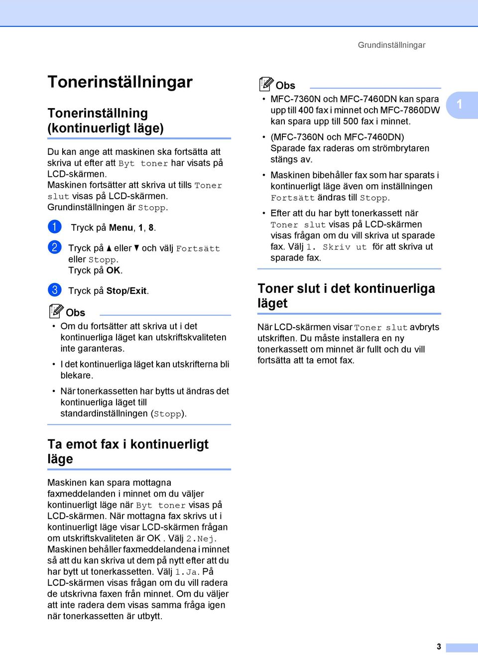 Om du fortsätter att skriva ut i det kontinuerliga läget kan utskriftskvaliteten inte garanteras. I det kontinuerliga läget kan utskrifterna bli blekare.