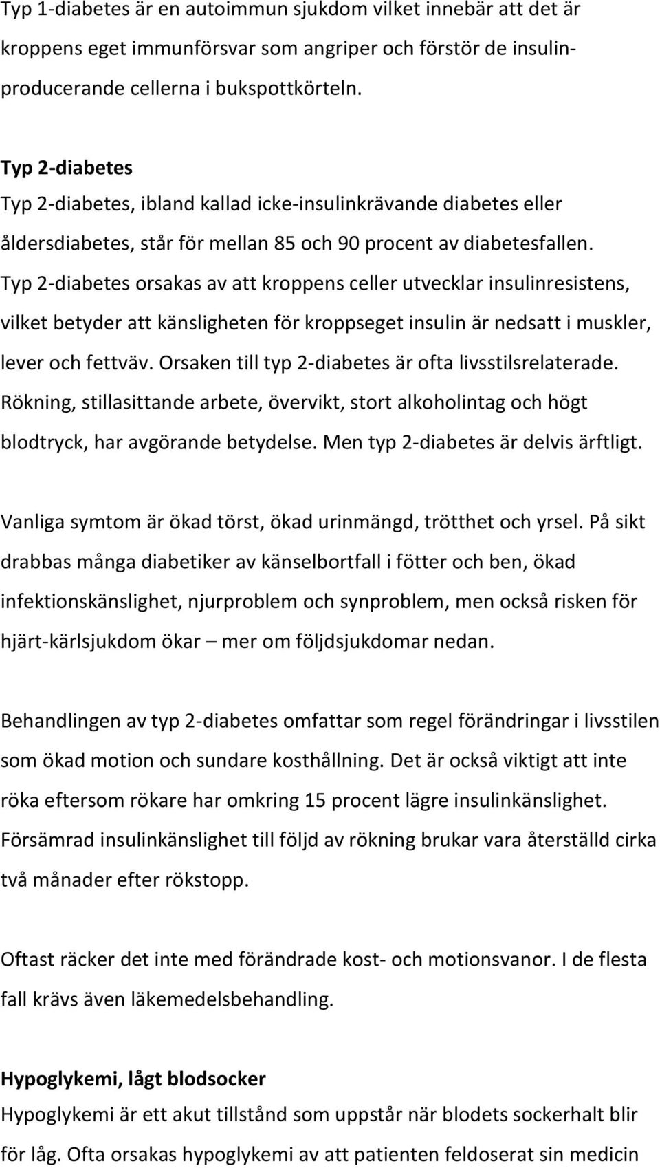 Typ 2-diabetes orsakas av att kroppens celler utvecklar insulinresistens, vilket betyder att känsligheten för kroppseget insulin är nedsatt i muskler, lever och fettväv.