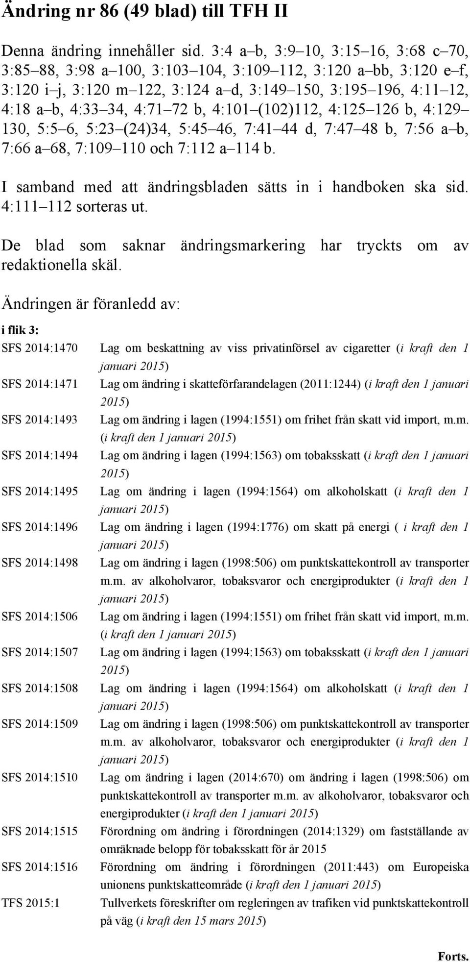 4:101 (102)112, 4:125 126 b, 4:129 130, 5:5 6, 5:23 (24)34, 5:45 46, 7:41 44 d, 7:47 48 b, 7:56 a b, 7:66 a 68, 7:109 110 och 7:112 a 114 b.