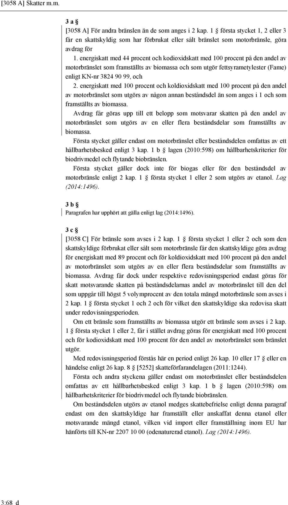 energiskatt med 44 procent och kodioxidskatt med 100 procent på den andel av motorbränslet som framställts av biomassa och som utgör fettsyrametylester (Fame) enligt KN-nr 3824 90 99, och 2.