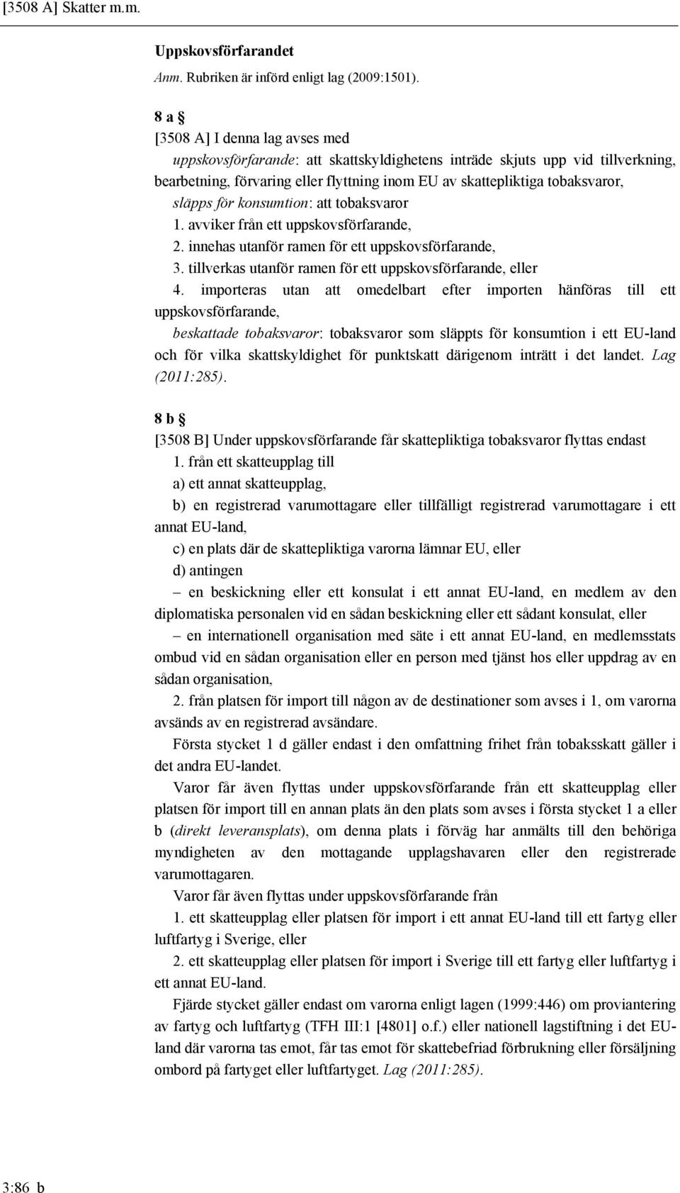 för konsumtion: att tobaksvaror 1. avviker från ett uppskovsförfarande, 2. innehas utanför ramen för ett uppskovsförfarande, 3. tillverkas utanför ramen för ett uppskovsförfarande, eller 4.