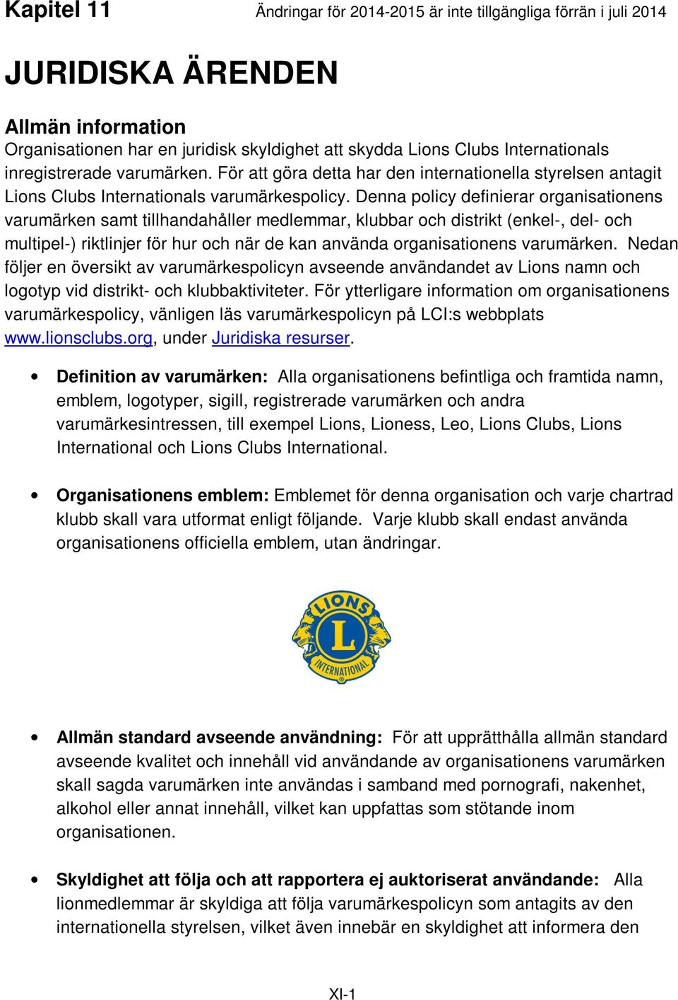 Denna policy definierar organisationens varumärken samt tillhandahåller medlemmar, klubbar och distrikt (enkel-, del- och multipel-) riktlinjer för hur och när de kan använda organisationens