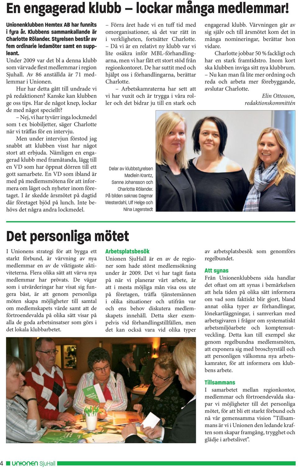 Kanske kan klubben ge oss tips. Har de något knep, lockar de med något speciellt? Nej, vi har tyvärr inga lock medel som t ex biobiljetter, säger Charlotte när vi träffas för en intervju.