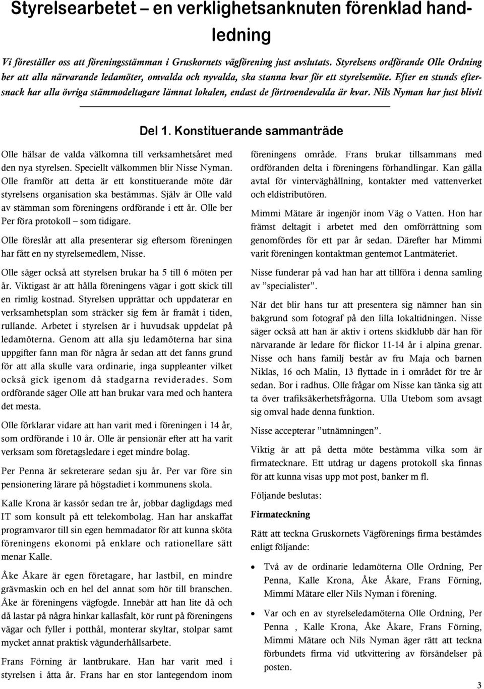 Efter en stunds eftersnack har alla övriga stämmodeltagare lämnat lokalen, endast de förtroendevalda är kvar. Nils Nyman har just blivit Del 1.