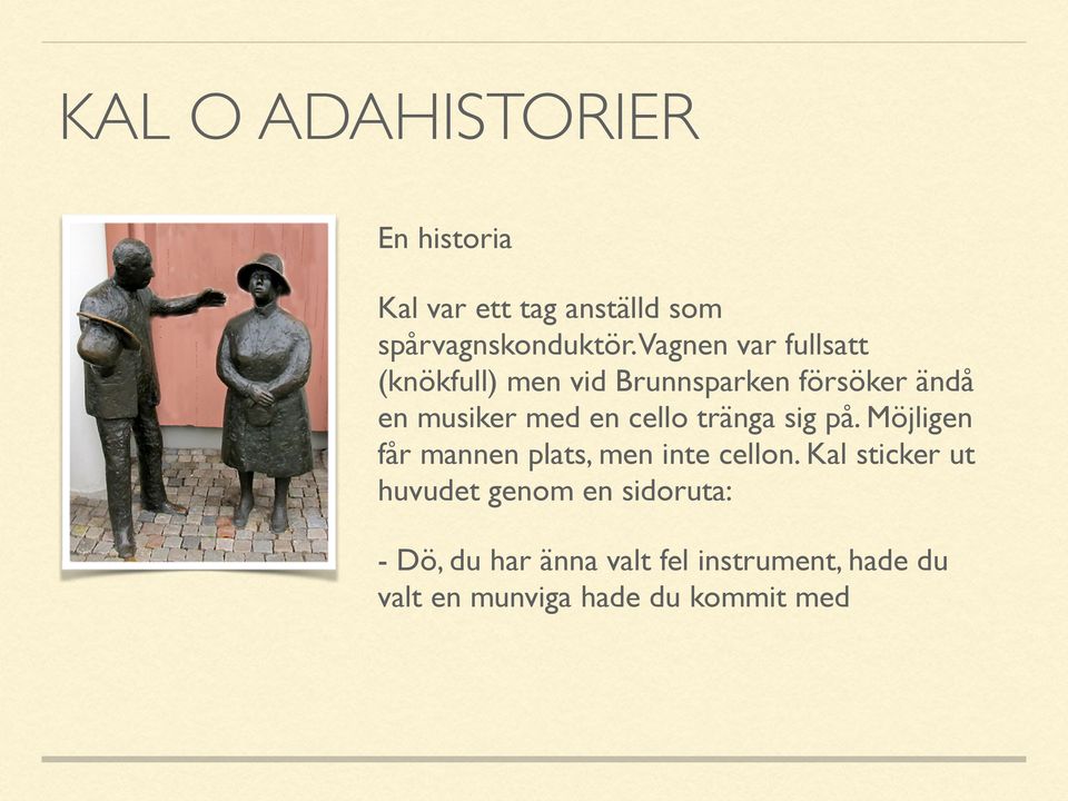 cello tränga sig på. Möjligen får mannen plats, men inte cellon.