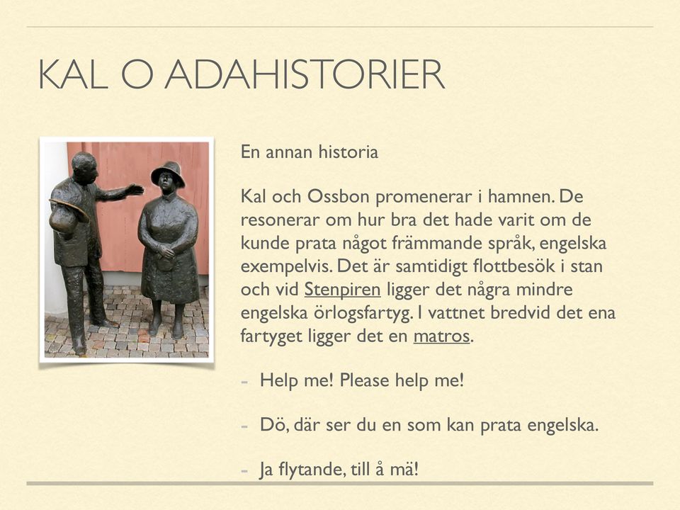 Det är samtidigt flottbesök i stan och vid Stenpiren ligger det några mindre engelska örlogsfartyg.
